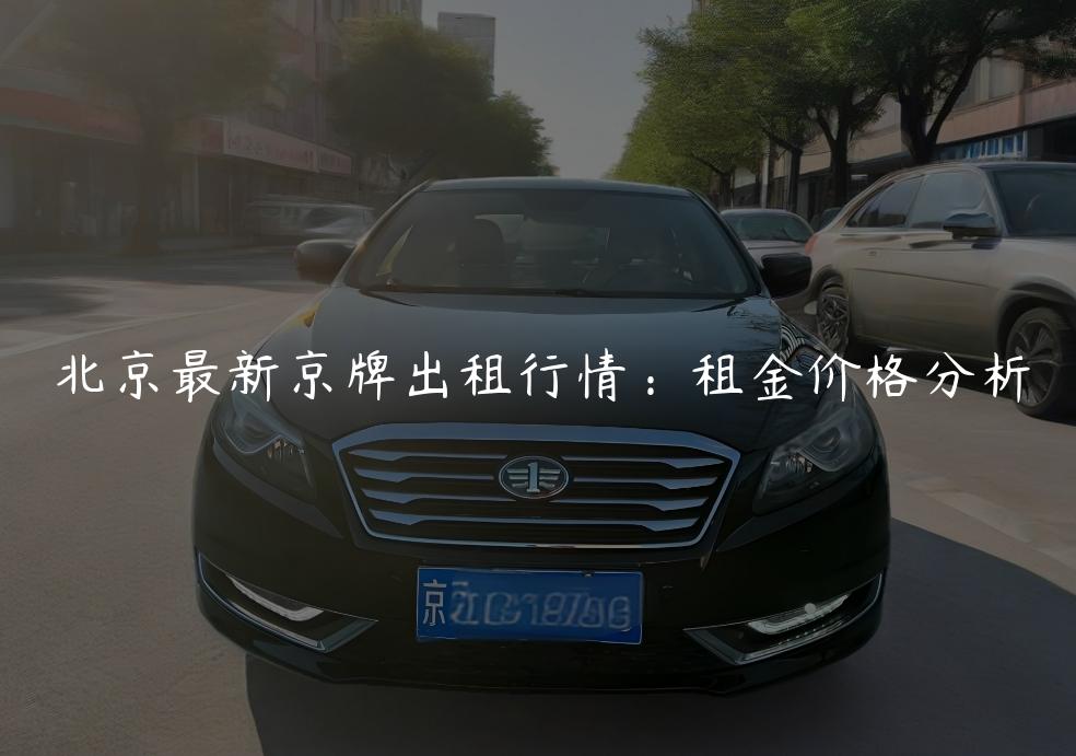 北京最新京牌出租行情：租金价格分析