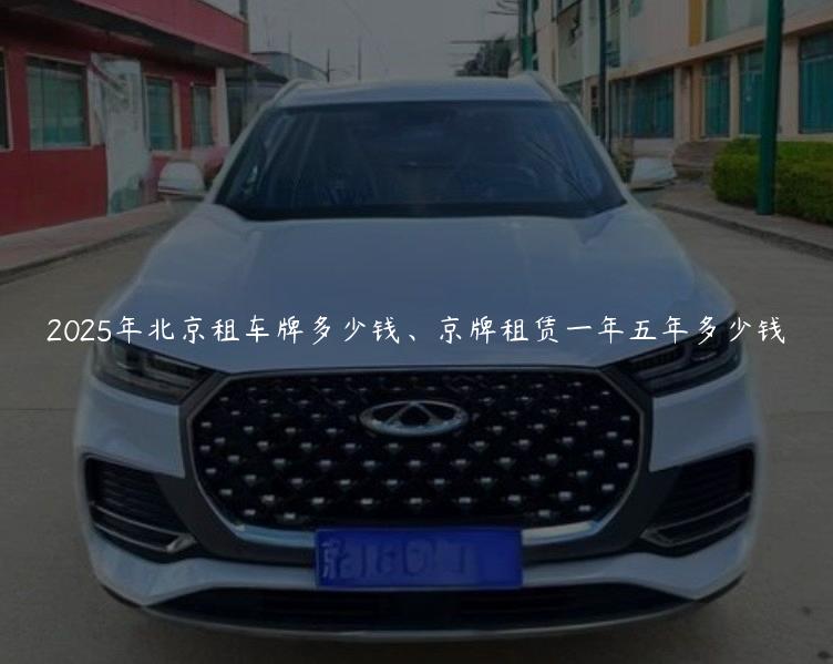 2025年北京租车牌多少钱、京牌租赁一年五年多少钱